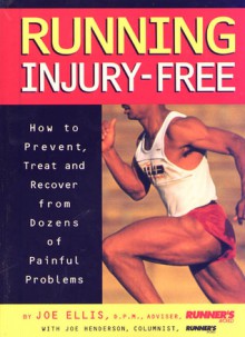 Running Injury-Free: How to Prevent, Treat and Recover from Dozens of Painful Problems - Joe Ellis, Joe Henderson