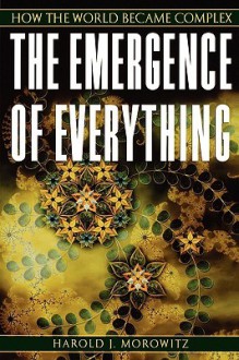 The Emergence of Everything: How the World Became Complex - Harold J. Morowitz