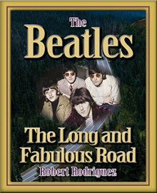 THE BEATLES: THE LONG AND FABULOUS ROAD: Beatles Biography: The British Invasion, Brian Epstein, Paul, George, Ringo and John Lennon Biography--Beatlemania, Sgt. Peppers (Beatles History Book 1) - Robert Rodriguez