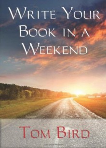 You Can... Write Your Book In A Weekend: secrets behind this proven, life changing, truly unique, inside-out approach - Tom Bird