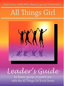 All Things Girl Leader's Guide - Teresa Tomeo, Molly Miller, Cops Monica