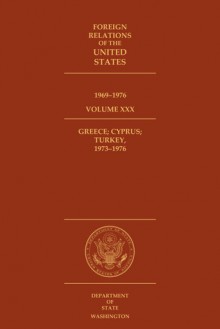 Foreign Relations of the United States, 1969–1976, Volume XXX, Greece; Cyprus; Turkey, 1973–1976 - Laurie Van Hook, Edward C. Keefer