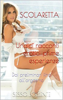 Scolaretta, 11 Racconti erotici prime esperienze: Dai preliminari fino all'orgasmo (Italian Edition) - Roveda