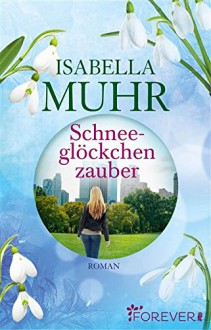 Schneeglöckchenzauber: Roman - Isabella Muhr