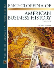 The Encyclopedia Of American Business History (Almanacs of American Life) 2 vol. set - Charles R. Geisst