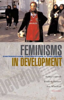 Feminisms in Development: Contradictions, Contestations and Challenges - Ann Whitehead