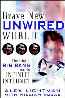 Brave New Unwired World: The Digital Big Bang and the Infinite Internet - Alex Lightman