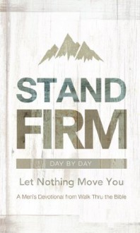 Stand Firm Day by Day: Let Nothing Move You - Walk Thru the Bible