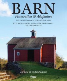 Barn: Preservation and Adaptation, The Evolution of a Vernacular Icon - Alexander Greenwood, Elric Endersby, David Larkin