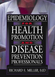 Epidemiology for Health Promotion and Disease Prevention Professionals - Richard E. Miller