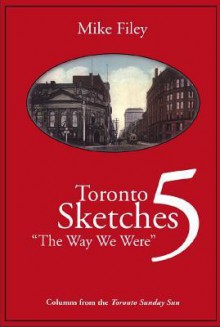 Toronto Sketches 5: The Way We Were - Mike Filey, Mick Houghton