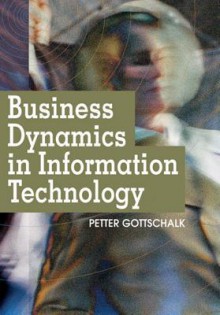 Business Dynamics in Information Technology - Petter Gottschalk, Gottschalk