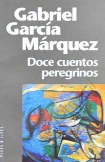 Doce cuentos peregrinos - Gabriel García Márquez