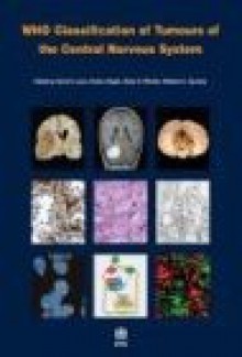 Who Classification of Tumours of the Central Nervous System - Webster K. Cavenee, W.K. Cavenee, H. Ohgaki, D.N. Louis, O.D. Wiestler, David N. Louis