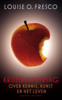  Kruisbestuiving; over kennis, kunst en het leven - Louise O. Fresco