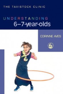 Understanding 6-7-Year-Olds (The Tavistock Clinic - Understanding Your Child) - Corinne Aves, Jonathan Bradley