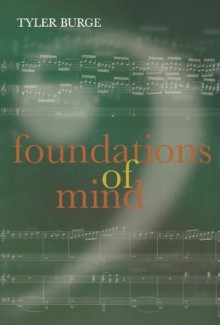 Foundations of Mind: Philosophical Essays, Volume 2: v. 2 - Tyler Burge