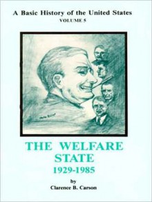 Vol. 5, a Basic History of the United States: The Welfare State, 1929-1985 - Clarence B. Carson, Mary Woods