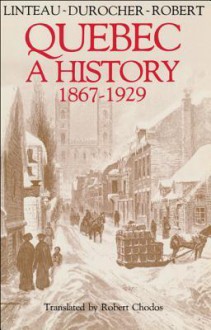 Quebec: A History 1867 1929 - Paul-André Linteau, Jean-Claude Robert, Ren&#233; Durocher