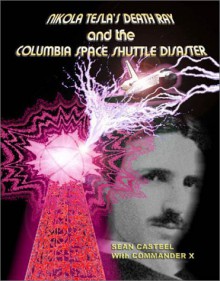 Nikola Tesla's Death Ray and the Space Shuttle Columbia Disaster - Sean Casteel