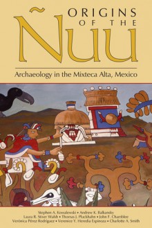 Origins of the Nuu: Archaeology in the Mixteca Alta, Mexico - Stephen A. Kowalewski, Andrew K. Balkansky, Laura R. Stiver Walsh