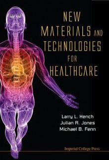 New Materials and Technologies for Healthcare - Larry L. Hench, Julian R. Jones, Michael B. Fenn