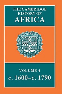 The Cambridge History of Africa, Volume 4: From c. 1600 to c. 1790 - Richard Gray