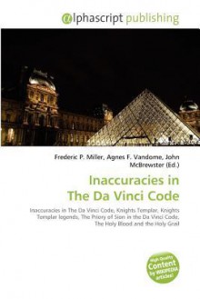 Inaccuracies In The Da Vinci Code: Inaccuracies In The Da Vinci Code, Knights Templar, Knights Templar Legends, The Priory Of Sion In The Da Vinci Code, The Holy Blood And The Holy Grail - Agnes F. Vandome, John McBrewster, Sam B Miller II