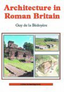 Architecture in Roman Britain - Guy de la Bedoyere