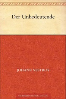 Der Unbedeutende (German Edition) - Johann Nestroy