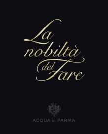 La nobiltà del Fare - Acqua di Parma, Giovanni Gastel, Andrea Kerbaker, Enrico Colle