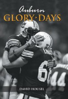 Glory Days Auburn: The Greatest Victories in Tigers History - David Housel