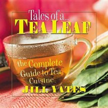 Tales of a Tea Leaf: The Complete Guide to Tea Cuisine - Jill Yates