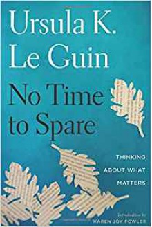 No Time to Spare: Thinking About What Matters - Ursula K. Le Guin,Karen Joy Fowler