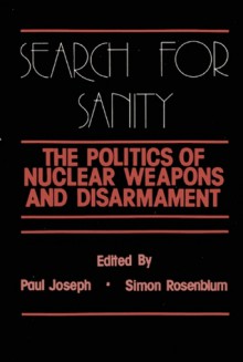 Search for Sanity: The Politics of Nuclear Weapons and Disarmament - Paul Joseph, Simon Rosenblum