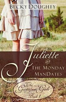 Juliette and the Monday ManDates: The Gustafson Girls Book 1 - Becky Doughty