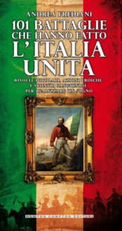 101 battaglie che hanno fatto l'Italia unita - Andrea Frediani