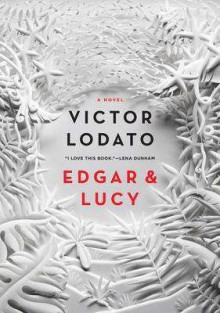 Edgar and Lucy: A Novel - Victor Lodato