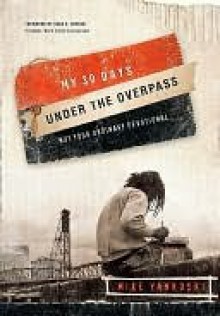 My 30 Days Under the Overpass My 30 Days Under the Overpass - Mike Yankoski