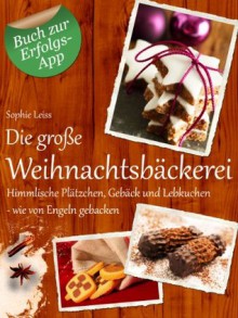 Die große Weihnachtsbäckerei - Himmlische Plätzchen, Gebäck und Lebkuchen (German Edition) - Sophie Leiss