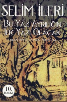 Bu Yaz Ayrılığın İlk Yazı Olacak - Selim İleri