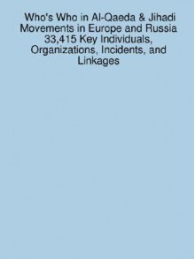 Who's Who in Al-Qaeda & Jihadi Movements in Europe and Russia 33,415 Key Individuals, Organizations, Incidents, and Linkages - James Sanchez