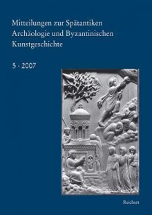 Mitteilungen Zur Spatantiken Archaologie Und Byzantinischen Kunstgeschichte - Johannes G. Deckers, Marcell Restle, Avinoam Shalem