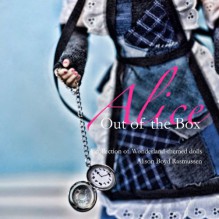 Alice: Out of the Box: A collection of Wonderland-themed dolls - Alison Boyd Rasmussen