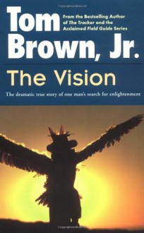 The Vision: The Dramatic True Story of One Man's Search for Enlightenment - Tom Brown Jr.