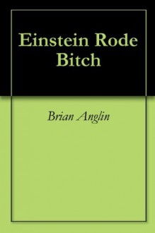 Einstein Rode Bitch - Brian Anglin