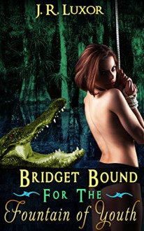 Bridget Bound for the Fountain of Youth (Bridget series Book 3) - J.R. Luxor