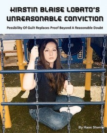 Kirstin Blaise Lobato's Unreasonable Conviction: Possibility of Guilt Replaces Proof Beyond a Reasonable Doubt - Hans Sherrer