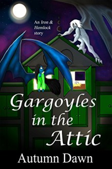 Gargoyles in the Attic (Iron & Hemlock Book 3) - Autumn Dawn