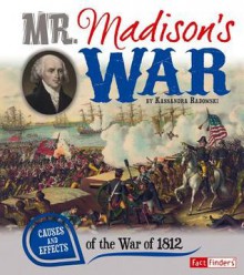 Mr. Madison's War: Causes and Effects of the War of 1812 (Fact Finders) - Kassandra Radomski